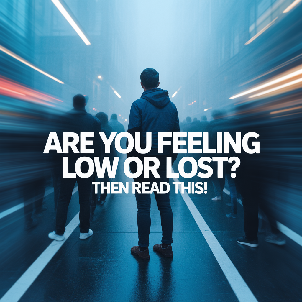 Are You Feeling Low or Lost? Then Read This!